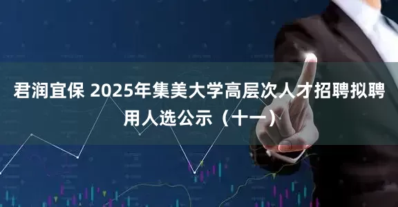 君润宜保 2025年集美大学高层次人才招聘拟聘用人选公示（十一）